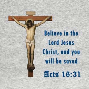 Believe in the Lord Jesus Christ, and you will be saved T-Shirt